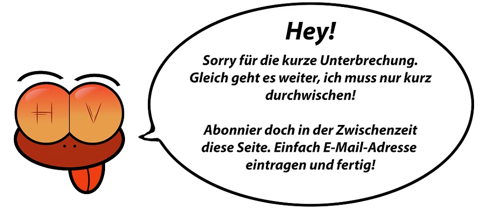 Aufforderung, diese Seite zu abonnieren. Sprechblase mit den Worten: "Hey! Sorry für die kurze Unterbrechung. Gleich geht es weiter, ich muss nur kurz durchwischen! Abonnier doch in der Zwischenzeit diese Seite. Einfach E-Mail-Adresse eintragen und fertig!"
